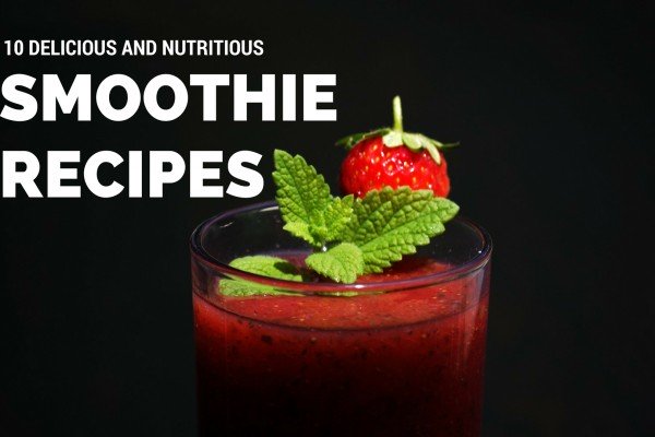 10 Delicious and Nutritious Smoothie Recipes