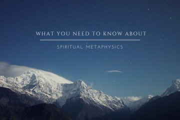 What You Need to Know about Spiritual Metaphysics