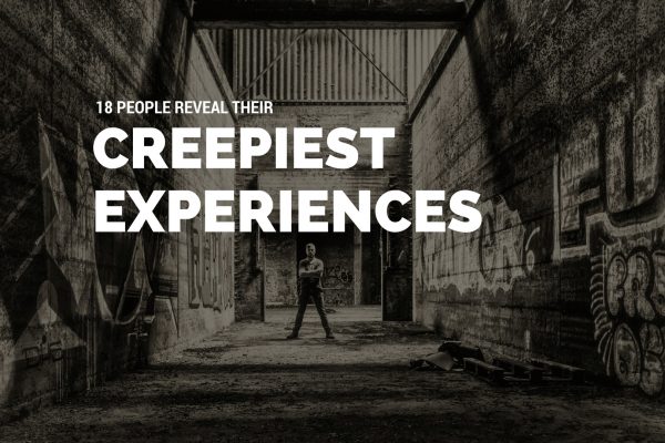 18 People Reveal Their Creepiest Real Experiences