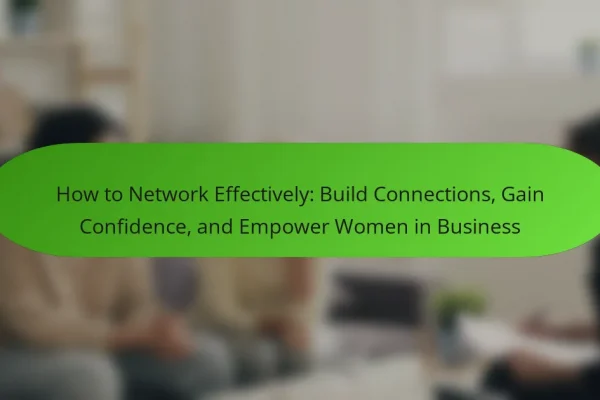 How to Network Effectively: Build Connections, Gain Confidence, and Empower Women in Business
