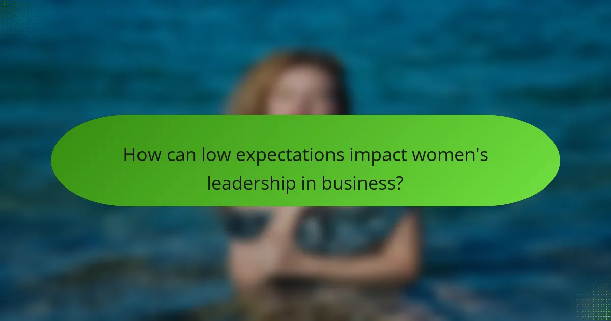 How can low expectations impact women's leadership in business?