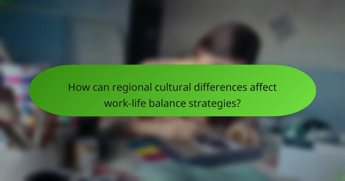 How can regional cultural differences affect work-life balance strategies?