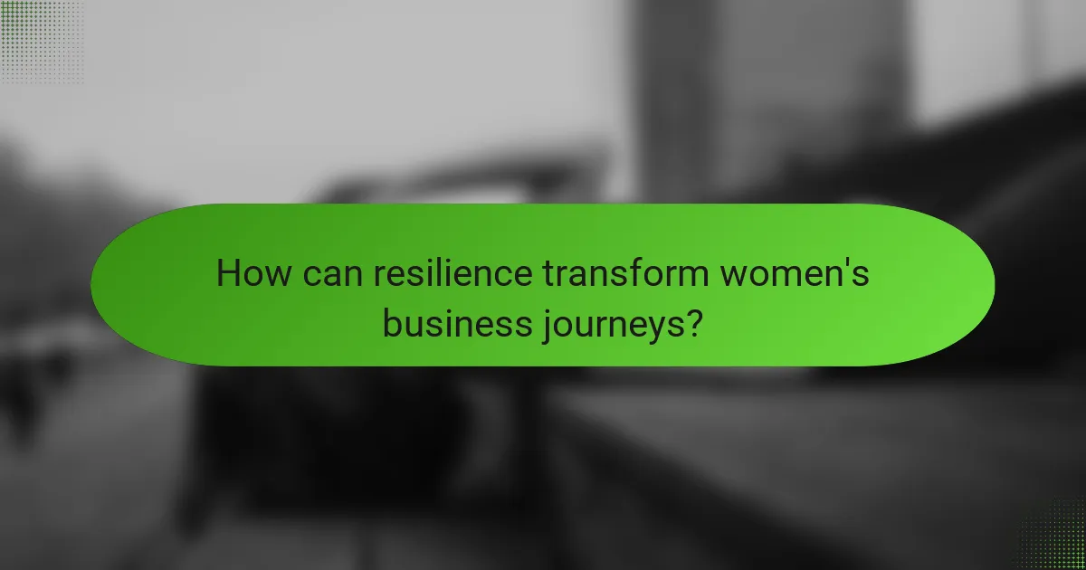 How can resilience transform women's business journeys?