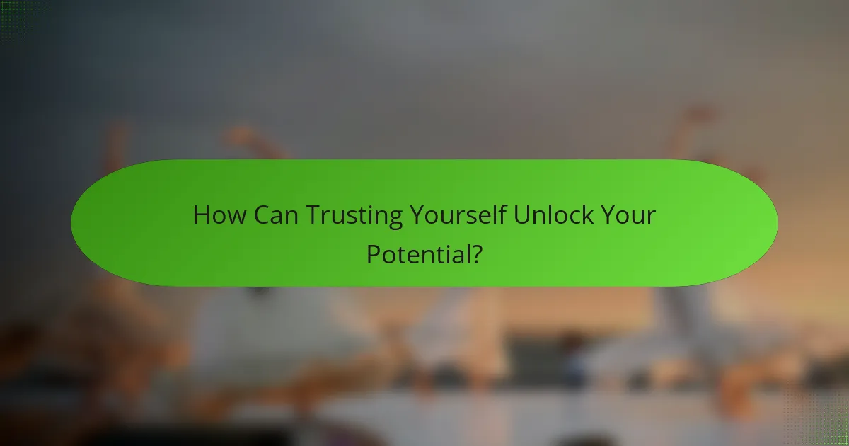 How Can Trusting Yourself Unlock Your Potential?