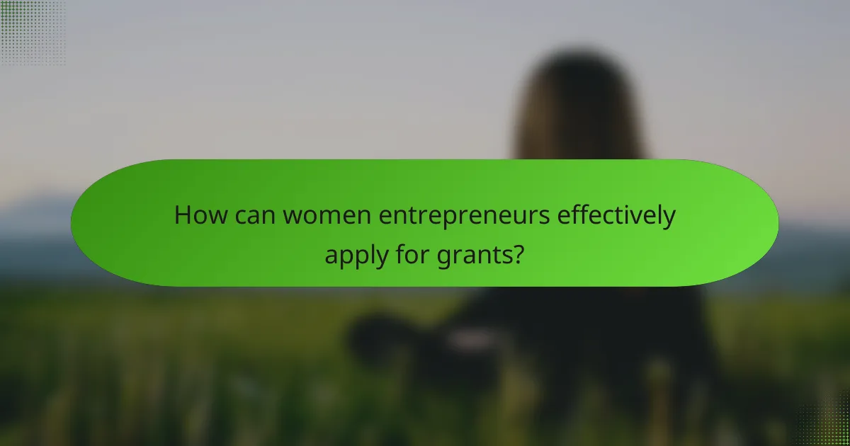 How can women entrepreneurs effectively apply for grants?