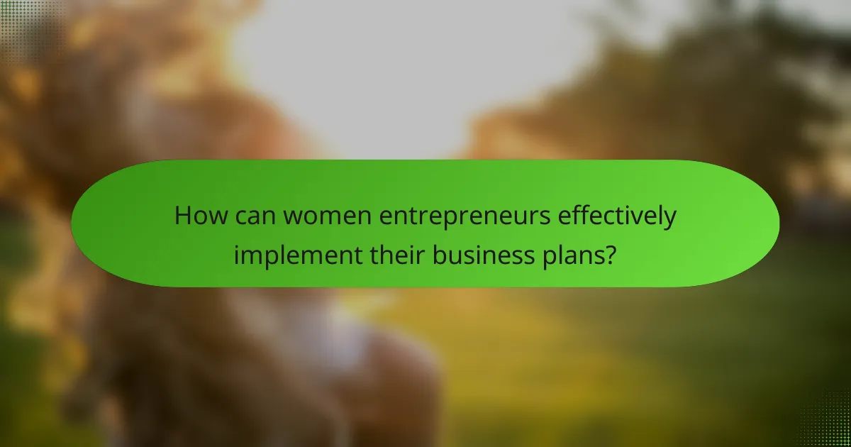 How can women entrepreneurs effectively implement their business plans?