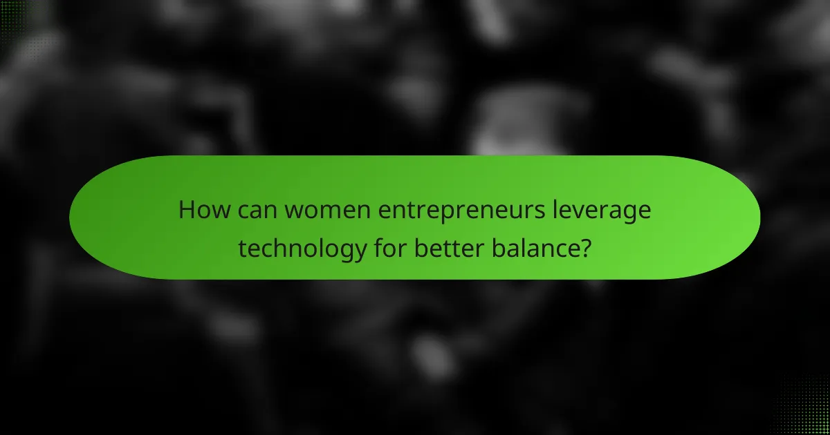 How can women entrepreneurs leverage technology for better balance?