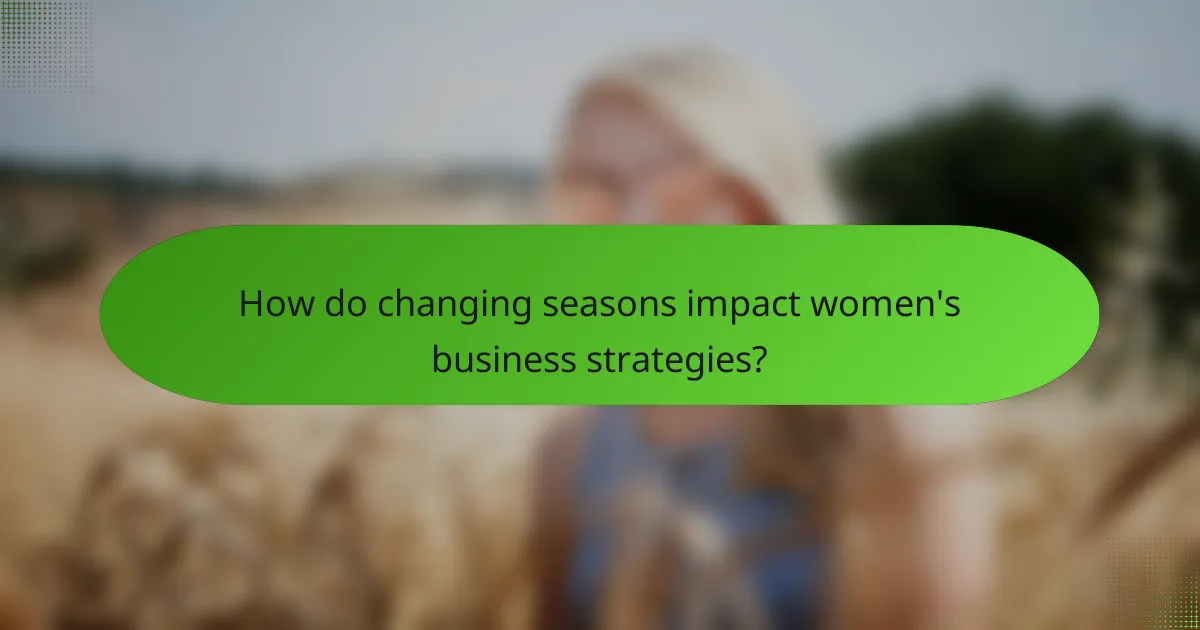 How do changing seasons impact women's business strategies?