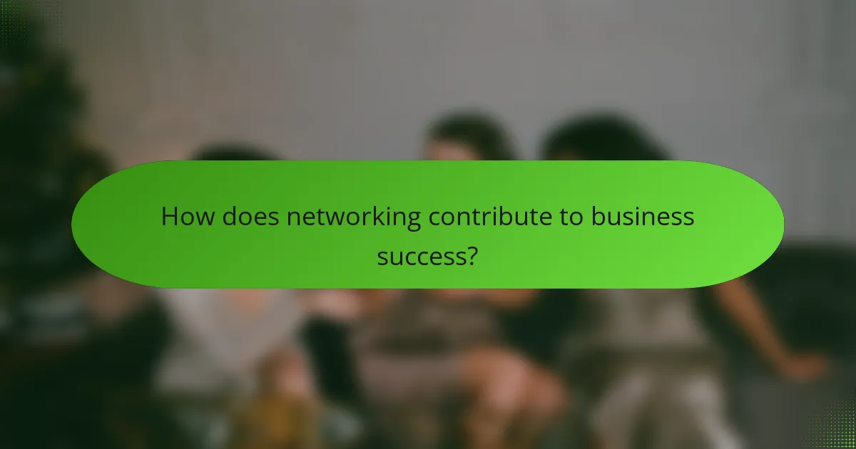 How does networking contribute to business success?