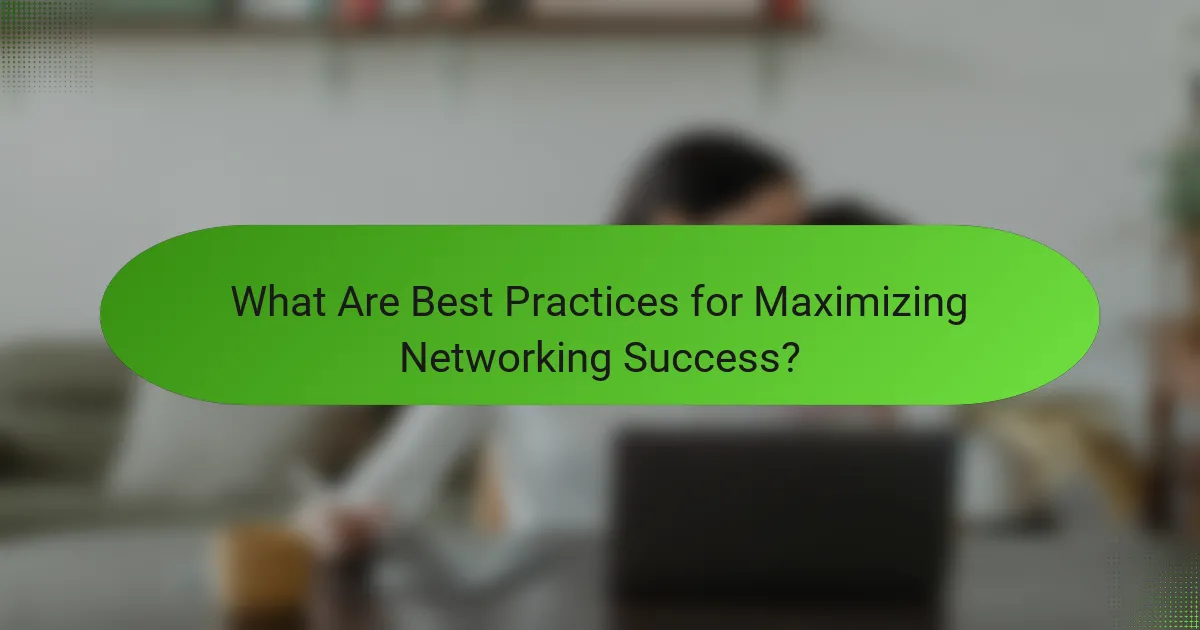 What Are Best Practices for Maximizing Networking Success?