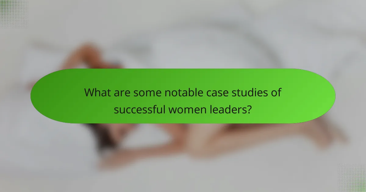 What are some notable case studies of successful women leaders?
