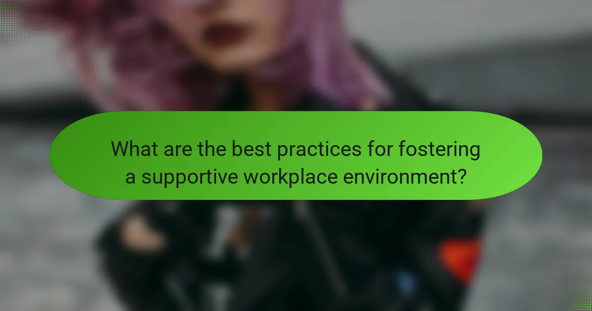 What are the best practices for fostering a supportive workplace environment?
