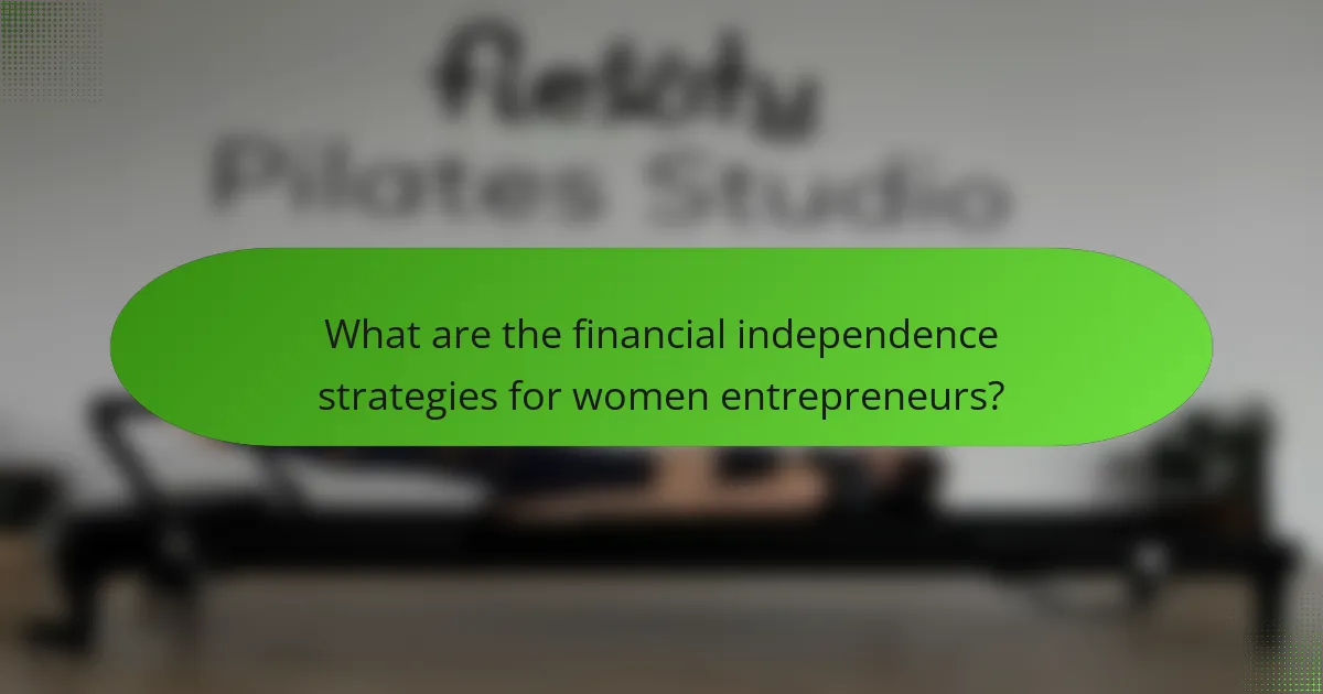 What are the financial independence strategies for women entrepreneurs?