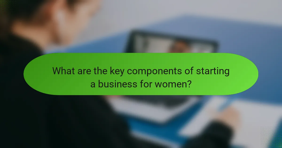 What are the key components of starting a business for women?