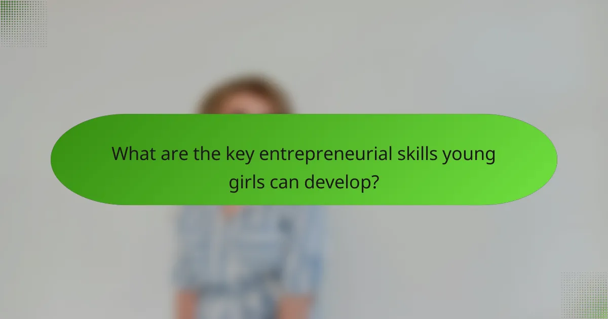 What are the key entrepreneurial skills young girls can develop?