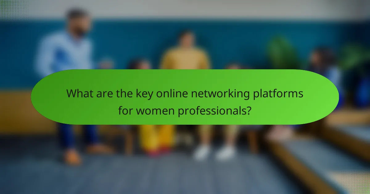 What are the key online networking platforms for women professionals?