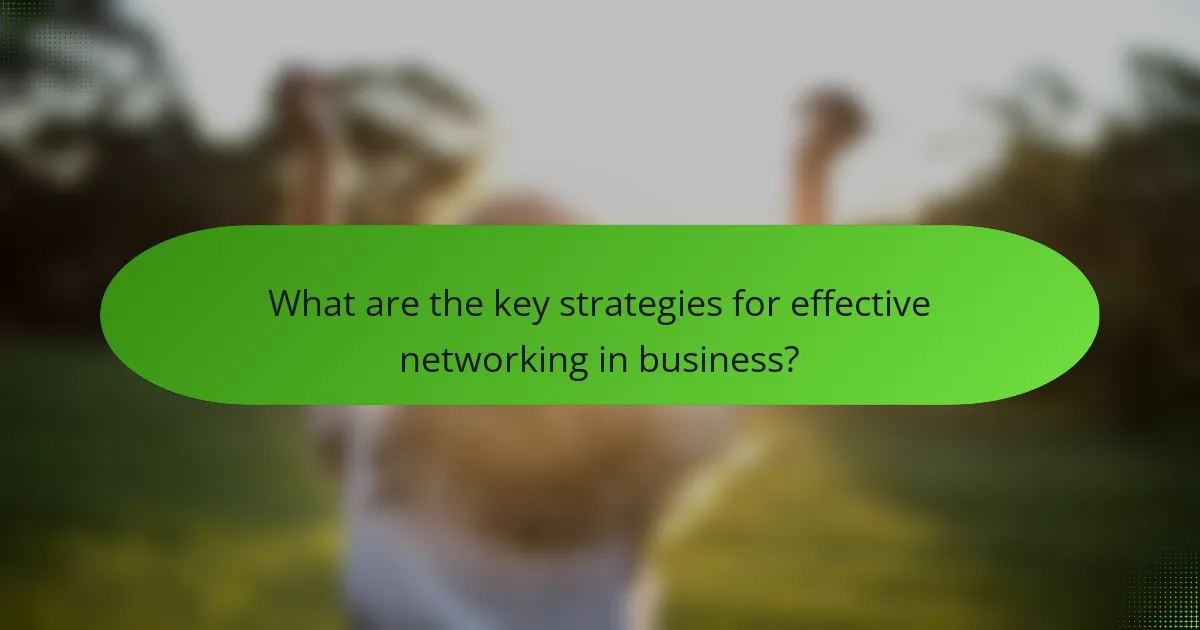What are the key strategies for effective networking in business?