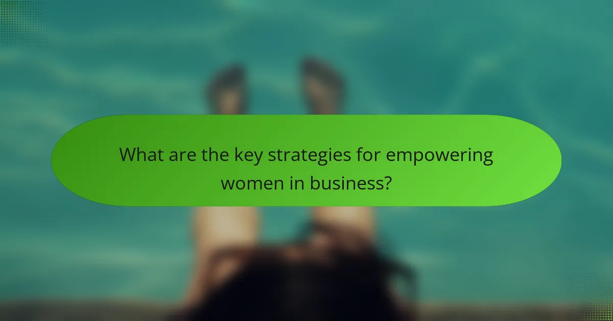 What are the key strategies for empowering women in business?
