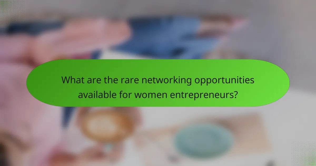 What are the rare networking opportunities available for women entrepreneurs?