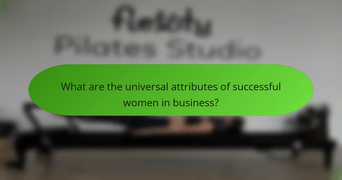 What are the universal attributes of successful women in business?