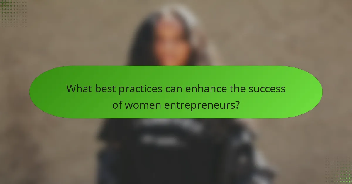 What best practices can enhance the success of women entrepreneurs?