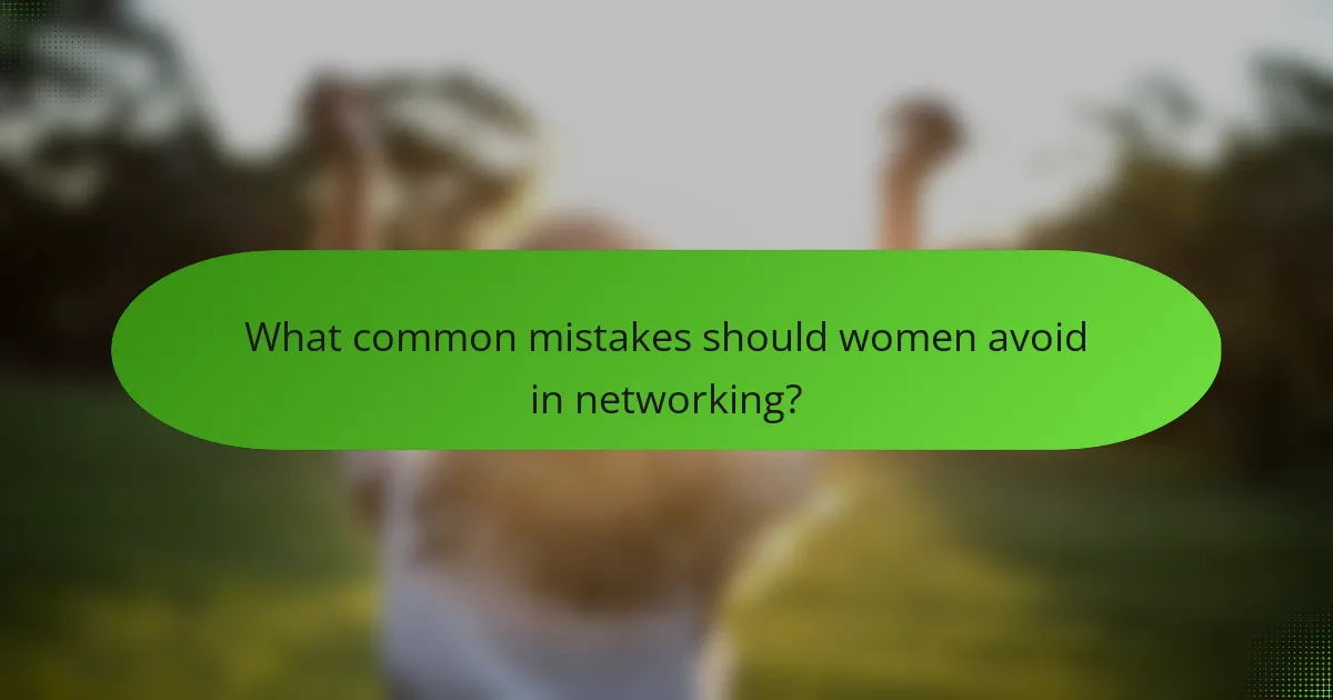 What common mistakes should women avoid in networking?