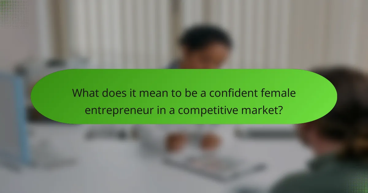 What does it mean to be a confident female entrepreneur in a competitive market?