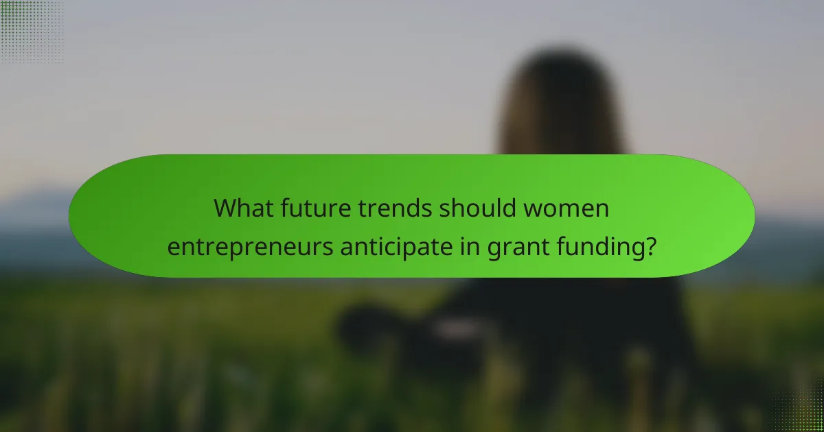 What future trends should women entrepreneurs anticipate in grant funding?