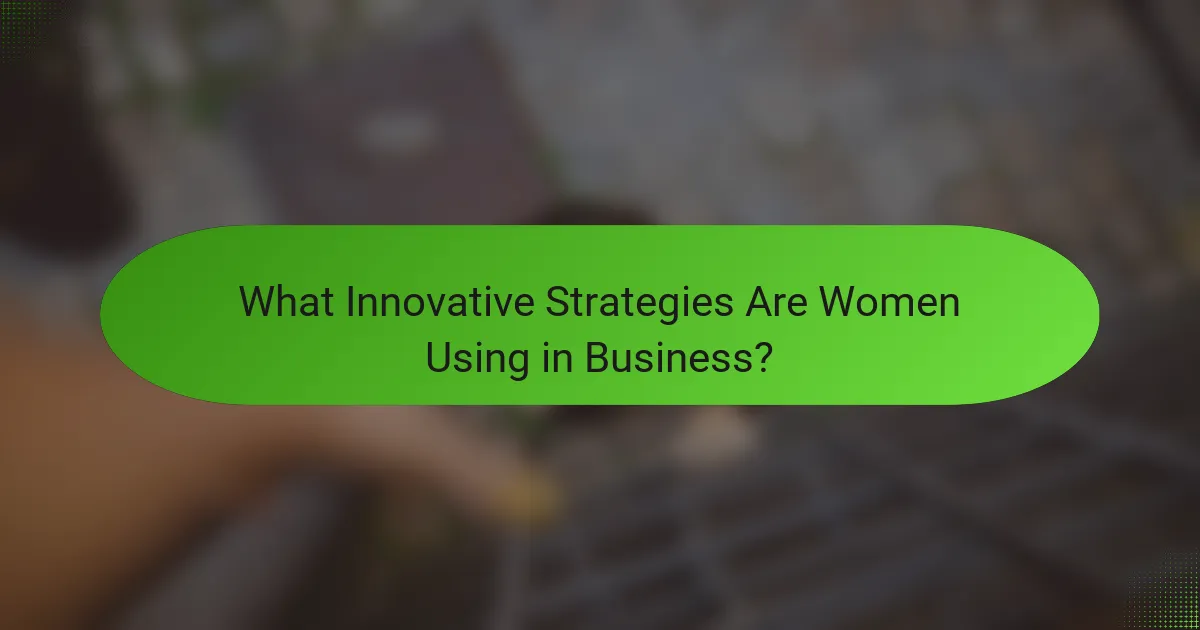 What Innovative Strategies Are Women Using in Business?