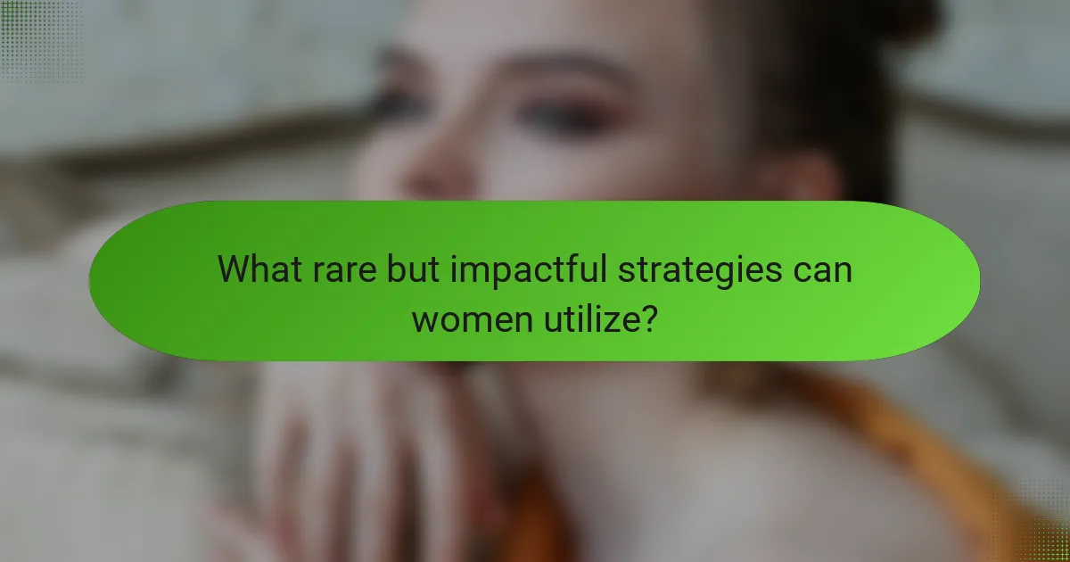 What rare but impactful strategies can women utilize?