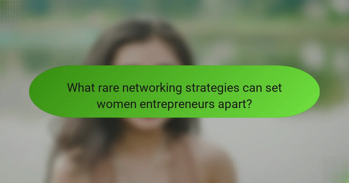 What rare networking strategies can set women entrepreneurs apart?