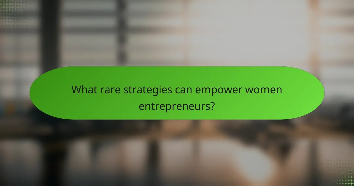 What rare strategies can empower women entrepreneurs?