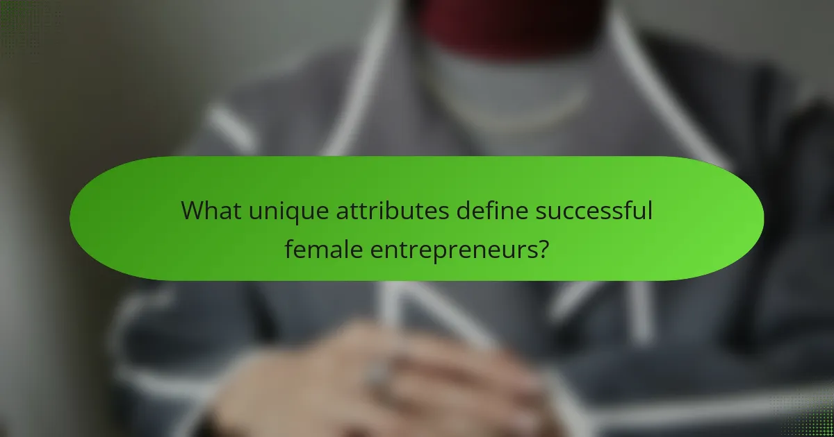 What unique attributes define successful female entrepreneurs?
