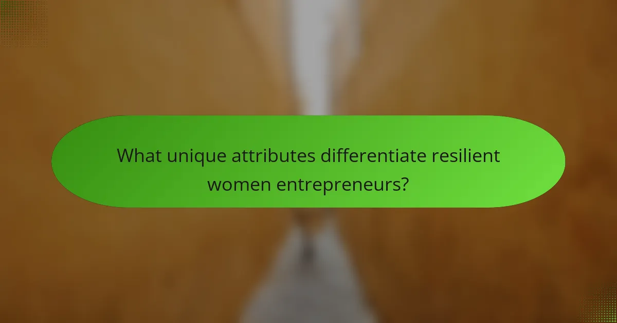What unique attributes differentiate resilient women entrepreneurs?