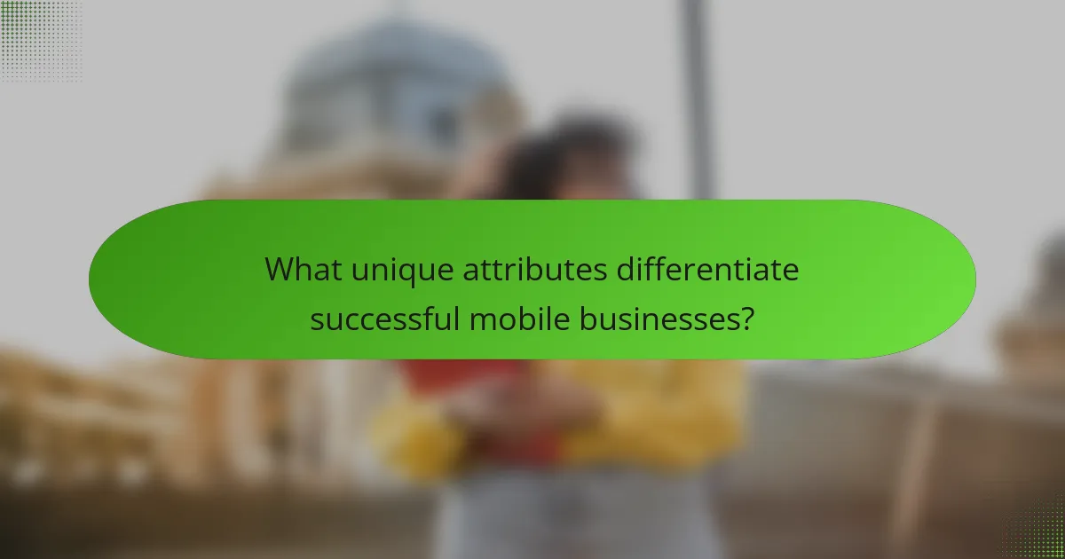 What unique attributes differentiate successful mobile businesses?