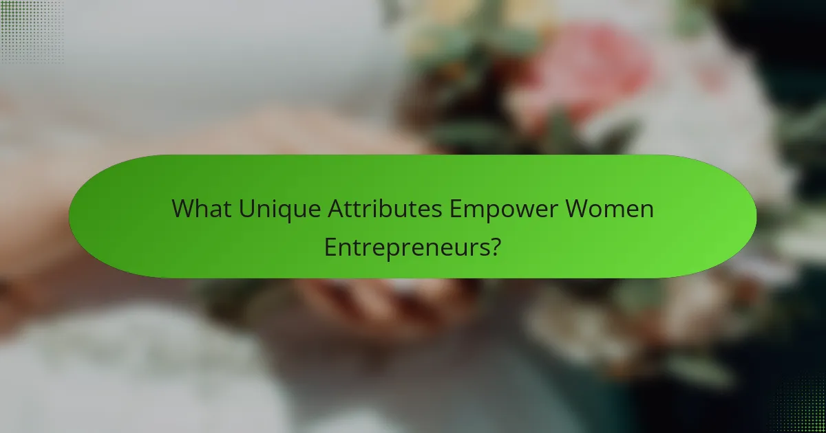 What Unique Attributes Empower Women Entrepreneurs?
