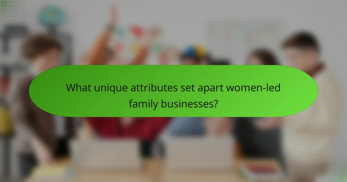 What unique attributes set apart women-led family businesses?