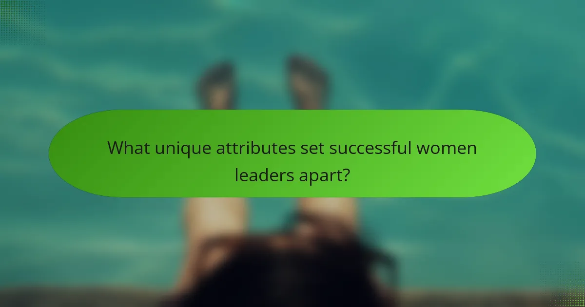 What unique attributes set successful women leaders apart?