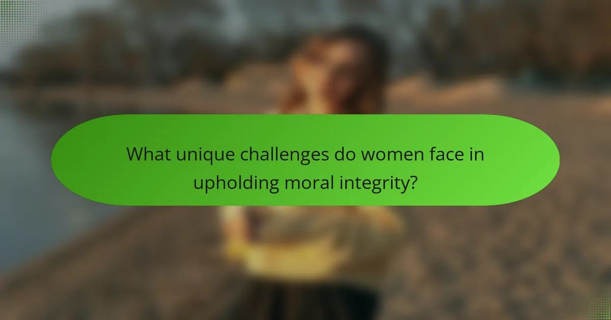 What unique challenges do women face in upholding moral integrity?