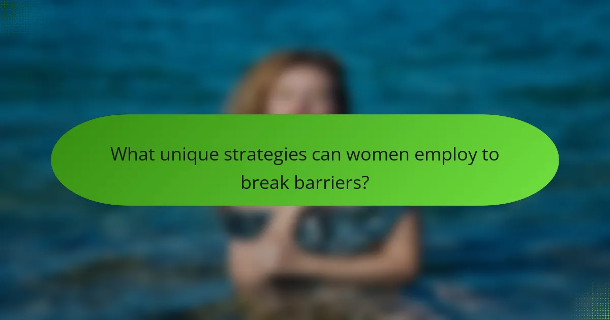 What unique strategies can women employ to break barriers?