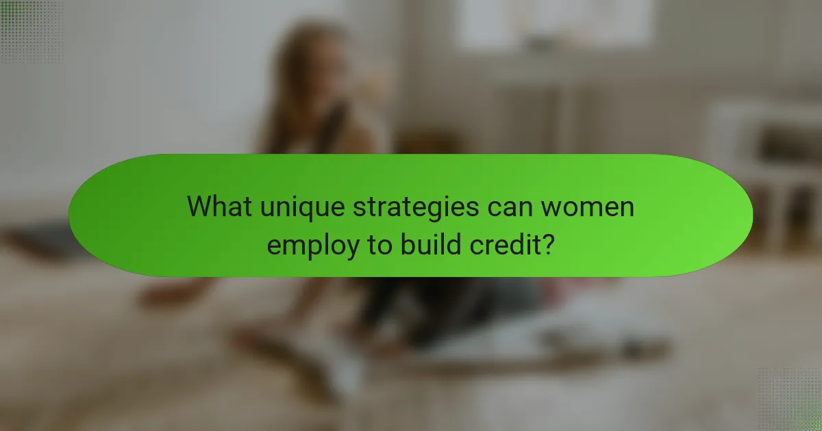 What unique strategies can women employ to build credit?
