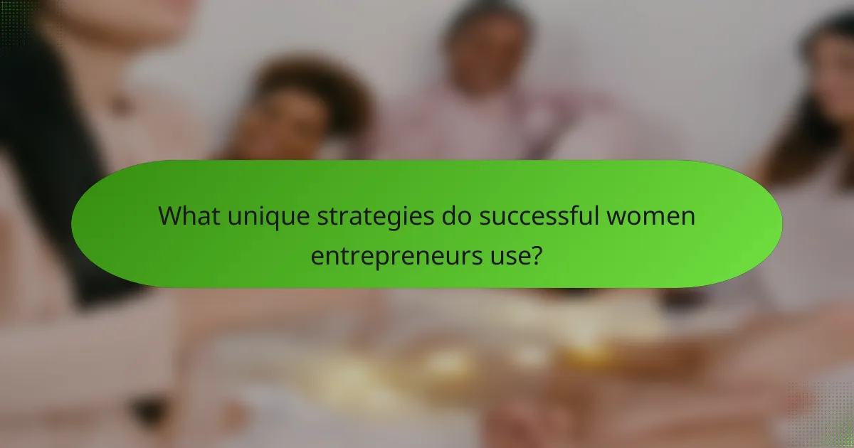 What unique strategies do successful women entrepreneurs use?