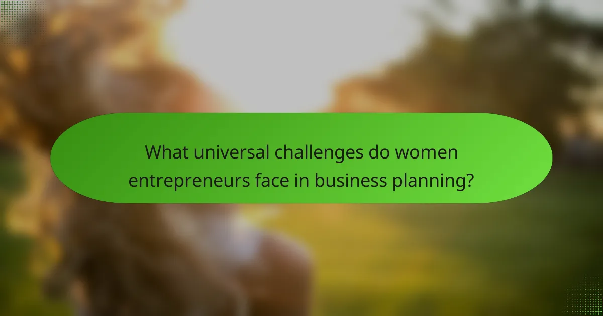 What universal challenges do women entrepreneurs face in business planning?
