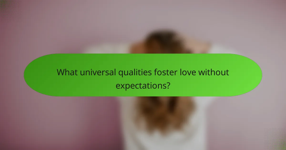 What universal qualities foster love without expectations?
